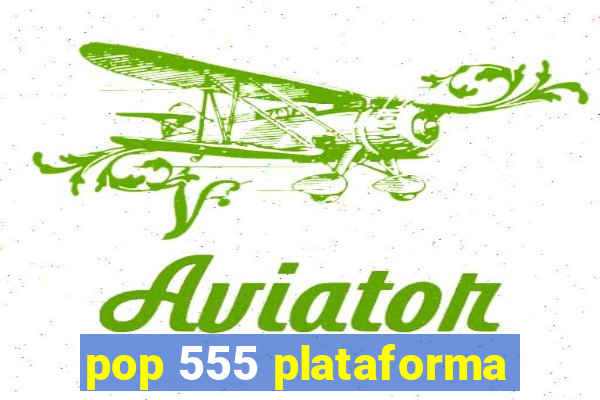 pop 555 plataforma